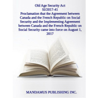 Proclamation Giving Notice Of The Entry Into Force On August 1, 2017 Of The Agreement Between The Government Of Canada And The Government Of The French Republic On Social Security And The Implementing Agreement Concerning The Agreement Between The Go