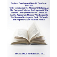 Order Designating The Minister Of Industry As The Designated Minister For Purposes Of The Business Development Bank Of Canada Act And As Appropriate Minister With Respect To The Business Development Bank Of Canada For Purposes Of The Financial Admini